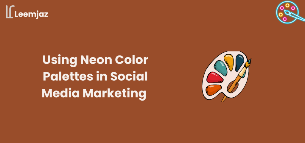 Graphic design image with a brown background showing a text that reads “Using Neon Color Palettes in Social Media Marketing,” featuring a colorful artist palette icon and the Leemjaz logo. The design emphasizes the use of neon colors in social media visuals.