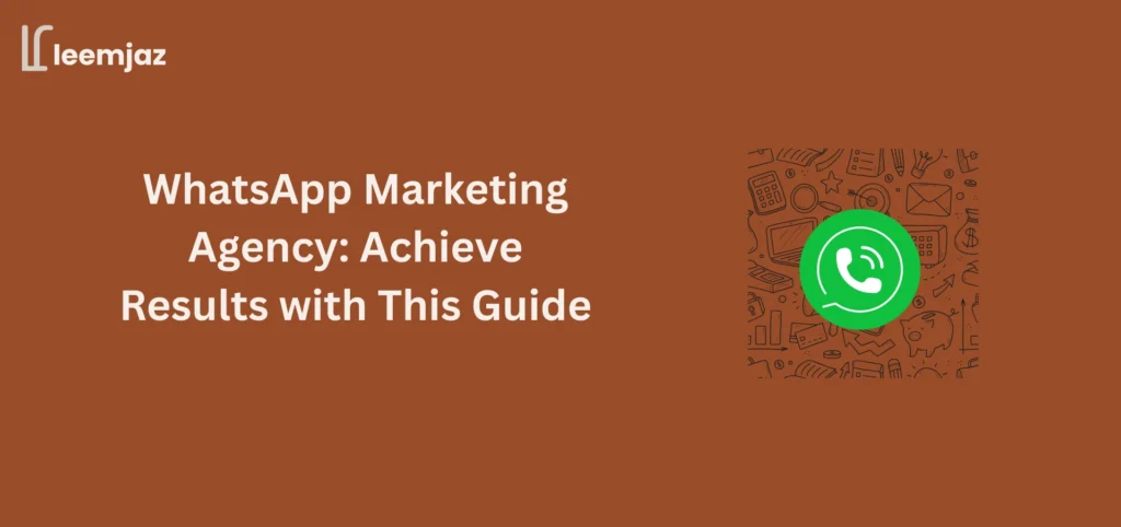 WhatsApp Marketing Agency guide with tips to achieve business results – Leemjaz featured image