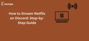 How to Stream Netflix on Discord: Step-by-Step Guide