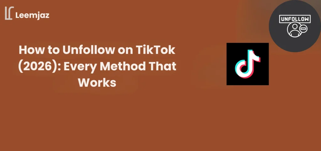 Featured graphic for a blog post titled “How to Unfollow on TikTok (2026): Every Method That Works” with Leemjaz branding, a TikTok logo, and an unfollow icon on a brown background.